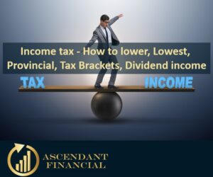 Income tax - How to lower, Lowest, Provincial, Tax Brackets, Dividend income